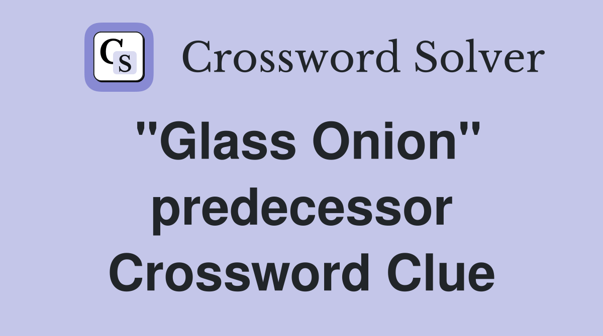 "Glass Onion" predecessor Crossword Clue Answers Crossword Solver
